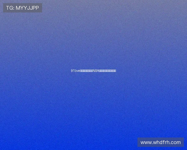 91live高清平台全程实时NBA赛事直播精彩不间断体验